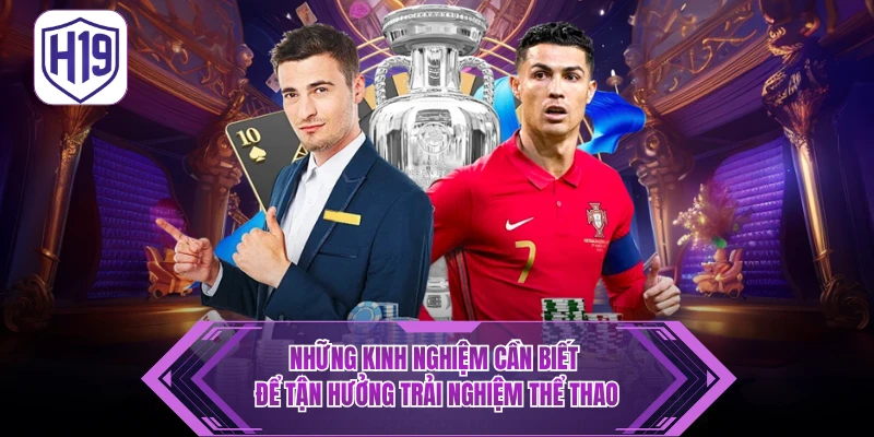 NHỮNG KINH NGHIỆM CẦN BIẾT ĐỂ TẬN HƯỞNG TRẢI NGHIỆM THỂ THAO